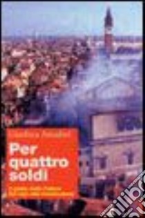 Per quattro soldi. Il giallo della Fenice dal rogo alla ricostruzione libro di Amadori Gianluca