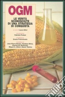 OGM. Le verità sconosciute di una strategia di conquista libro di Silici L. (cur.)