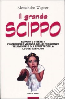 Il grande scippo. Europa 7 e Rete 4. L'incredibile vicenda delle frequenze televisive e gli effetti della legge Gasparri libro di Wagner Alessandro