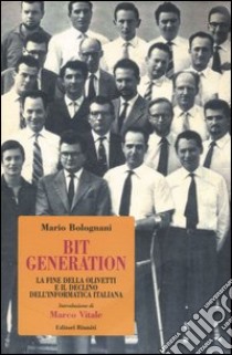 Bit generation. La fine della Olivetti e il declino dell'informatica italiana libro di Bolognani Mario