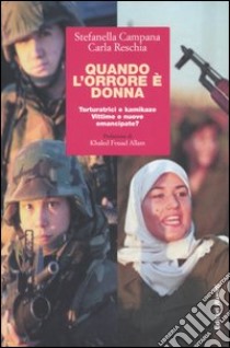 Quando l'orrore è donna. Torturatrici e kamikaze. Vittime o nuove emancipate? libro di Campana Stefanella; Reschia Carla