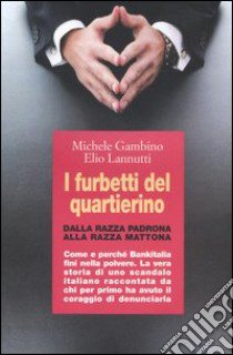 I furbetti del quartierino. Dalla razza padrona alla razza mattona. Come e perché Bankitalia finì nella polvere. La vera storia di uno scandalo italiano raccontata... libro di Gambino Michele; Lannutti Elio