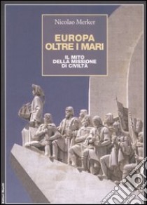 Europa oltre i mari. Il mito della missione di civiltà libro di Merker Nicolao