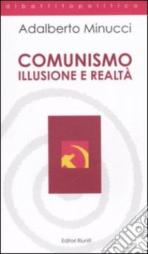 Comunismo. Illusione e realtà libro di Minucci Adalberto