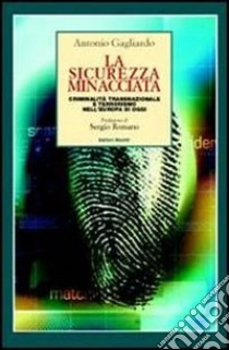 La sicurezza minacciata. Criminalità transnazionale e terrorismo nell'Europa di oggi libro di Gagliardo Antonio