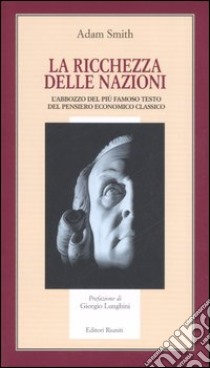 La ricchezza delle nazioni. L'abbozzo del più famoso testo del pensiero economico classico libro di Smith Adam