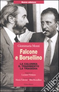 Falcone e Borsellino. La calunnia, il tradimento, la tragedia libro di Monti Giommaria