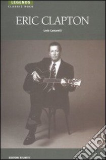 Eric Clapton libro di Cantarelli Loris