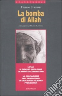 La bomba di Allah. L'Iran, il rischio nucleare, le minacce americane. La tentazione del Pentagono di una nuova guerra preventiva libro di Fracassi Franco