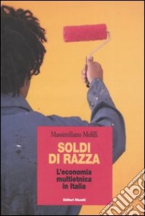 Soldi di razza. L'economia multietnica in Italia libro di Melilli Massimiliano