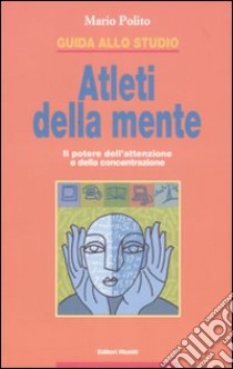 Guida allo studio. Atleti della mente. Il potere dell'attenzione e della concentrazione. Ediz. illustrata libro di Polito Mario