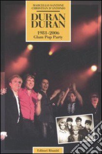 Duran Duran. 1981-2006 Glam Pop Party libro di Santone Marcello; D'Antonio Christian