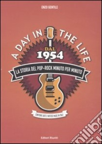 A Day in the life. Dal 1954 la storia del pop-rock minuto per minuto libro di Gentile Enzo