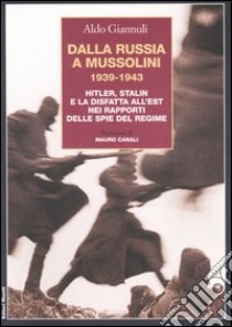 Dalla Russia a Mussolini 1939-1943. Hitler, Stalin e la disfatta all'est nei rapporti delle spie del regime libro di Giannuli Aldo