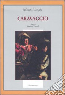 Caravaggio. Ediz. illustrata libro di Longhi Roberto; Previtali G. (cur.)