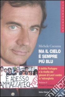 Ma il cielo è sempre più blu. Il delitto Fortugno e la rivolta dei giovani di Locri contro la 'ndrangheta libro di Cucuzza Michele