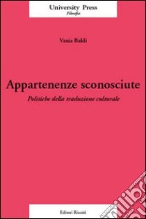 Appartenenze sconosciute. Politiche della traduzione culturale libro di Baldi Vania