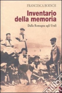 Inventario della memoria. Dalla Romagna agli Urali libro di Boesch Francesca