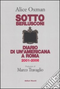 Sotto Berlusconi. Diario di un'americana a Roma 2001-2006 libro di Oxman Alice