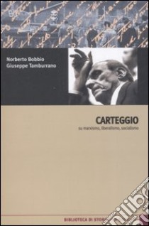 Carteggio su marxismo, liberalismo, socialismo libro di Bobbio Norberto; Tamburrano Giuseppe