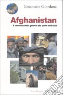 Afghanistan.Il crocevia della guerra alle porte dell'Asia libro di Giordana Emanuele