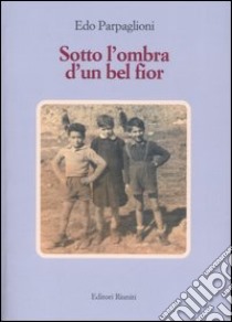 Sotto l'ombra d'un bel fior libro di Parpaglioni Edo