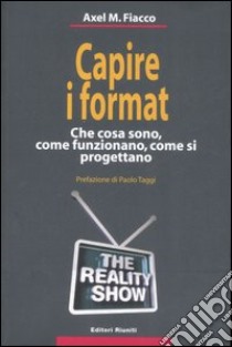 Capire i format. Che cosa sono, come funzionano, come si progettano libro di Fiacco Axel M.