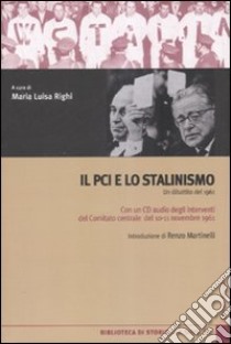 Il PCI e lo stalinismo. Un dibattito del 1961. Con CD Audio libro di Righi M. L. (cur.)