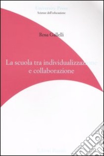 La scuola tra individualizzazione e collaborazione libro di Gallelli Rosa