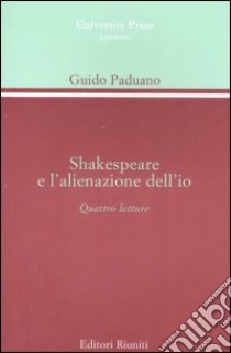 Shakespeare e l'alienazione dell'io. Quattro lezioni libro di Paduano Guido