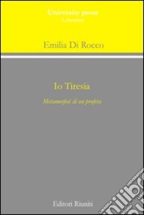 Io Tiresia. Metamorfosi di un profeta libro di Di Rocco Emilia