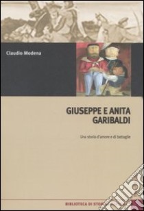 Giuseppe e Anita Garibaldi. Una storia d'amore e di battaglie libro di Modena Claudio