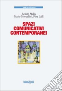 Spazi comunicativi contemporanei libro di Stella Renato; Morcellini Mario; Lalli Pina