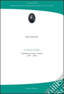 L'infinità di Dio. Il dibattito da Suàrez a Caterus (1597-1641) libro di Agostini Igor