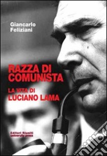 Razza di comunista. La vita di Luciano Lama libro di Feliziani Giancarlo