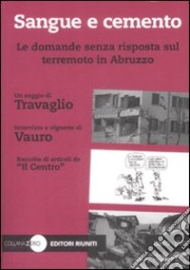 Sangue e cemento. Le domande senza risposta sul terremoto in Abruzzo. Con DVD libro di Travaglio Marco; Senesi Vauro; Gruppo Zero (cur.)