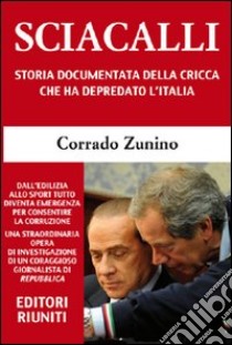 Sciacalli. Storia documentata della cricca che ha depredato l'Italia libro di Zunino Corrado