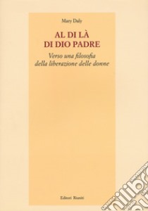 Al di là di Dio padre. Verso una filosofia della liberazione delle donne libro di Daly Mary