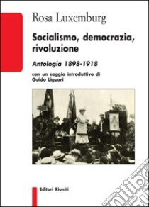 Socialismo, democrazia, rivoluzione. Antologia 1898-1918 libro di Luxemburg Rosa