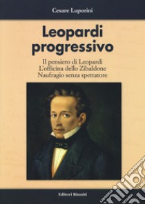 Leopardi progressivo. Il pensiero di Leopardi. L'officina dello Zibaldone. Naufragio senza spettatore libro di Luporini Cesare