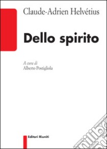 Dello spirito libro di Helvétius Claude-Adrien; Postigliola A. (cur.)