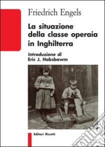 La situazione della classe operaia in Inghilterra libro di Engels Friedrich