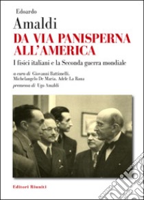 Da via Panisperna all'America. I fisici italiani e la seconda guerra mondiale libro di Amaldi Edoardo; Battimelli G. (cur.); De Maria M. (cur.); La Rana A. (cur.)