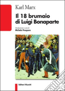 Il 18 brumaio di Luigi Bonaparte libro di Marx Karl; Prospero M. (cur.)