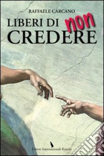 Liberi di non credere libro di Carcano Raffaele