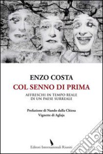 Col senno di prima. Affreschi in tempo reale di un paese surreale libro di Costa Enzo