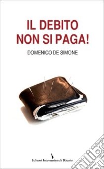 Il debito non si paga! libro di De Simone Domenico