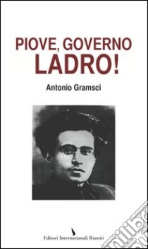 Piove; governo ladro! libro di Gramsci Antonio