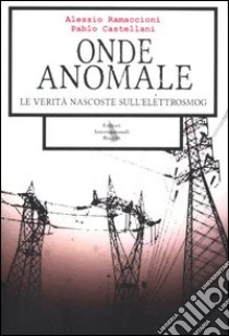 Onde anomale. Le verità nascoste sull'elettrosmog libro di Ramaccioni Alessio - Castellani Pablo