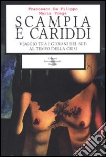 Scampia e Cariddi. Viaggio tra i giovani del sud al tempo della crisi libro di De Filippo Francesco - Frega Maria